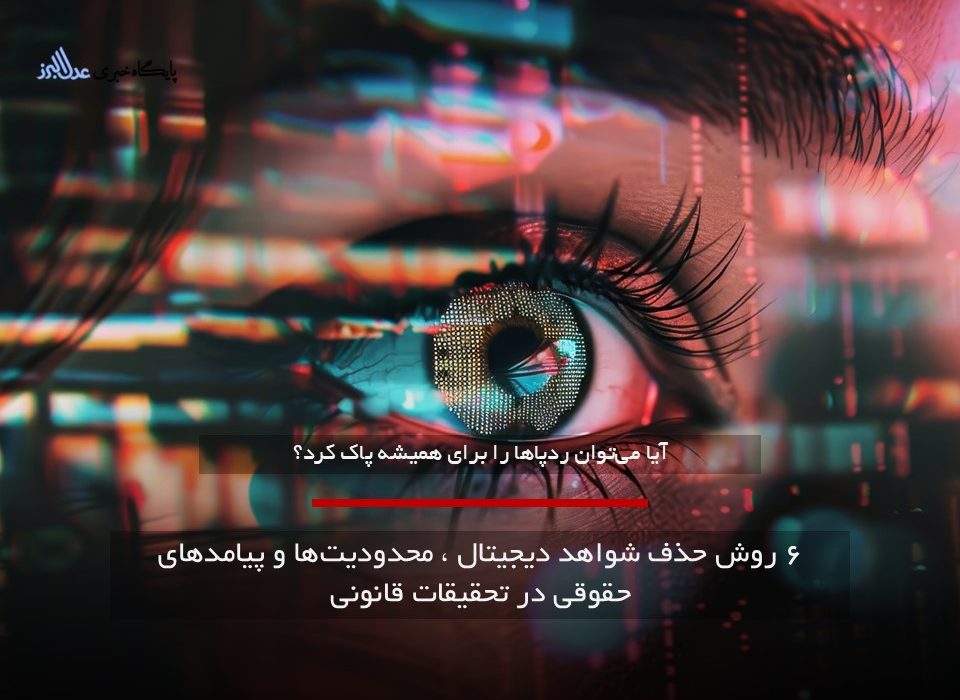 ۶ روش حذف شواهد دیجیتال ، محدودیت‌ها و پیامدهای حقوقی در تحقیقات قانونی