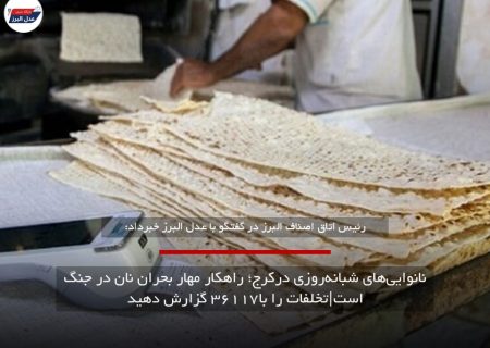 نانوایی‌های شبانه‌روزی درکرج؛ راهکار مهار بحران نان در جنگ است|تخلفات را با۳۶۱۱۷ گزارش دهید