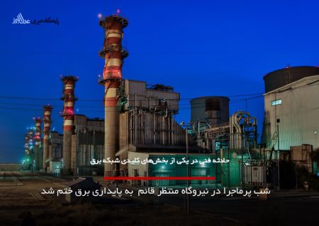 شب پرماجرا در نیروگاه منتظر قائم به پایداری برق ختم شد