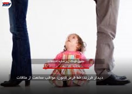 دیدار فرزند: خط قرمز قانون؛ عواقب ممانعت از ملاقات