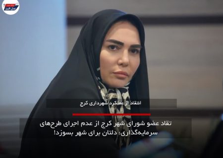انتقاد عضو شورای شهر کرج از عدم اجرای طرح‌های سرمایه‌گذاری: دلتان برای شهر بسوزد!