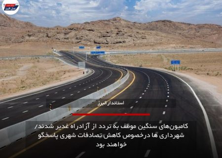 کامیون‌های سنگین موظف به تردد از آزادراه غدیر شدند/ شهردارها درخصوص کاهش تصادفات شهری پاسخگو خواهند بود