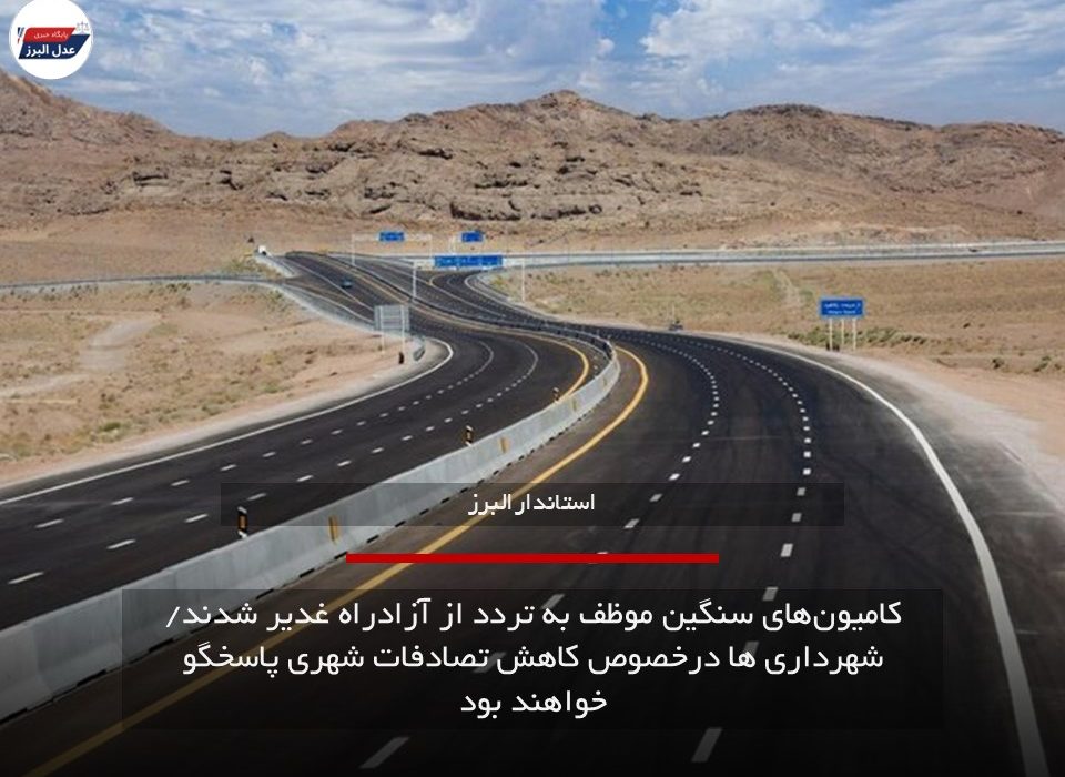 کامیون‌های سنگین موظف به تردد از آزادراه غدیر شدند/ شهردارها درخصوص کاهش تصادفات شهری پاسخگو خواهند بود