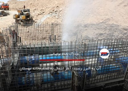 آب به البرز رسید؛ آغاز انتقال به تصفیه‌خانه مهستان