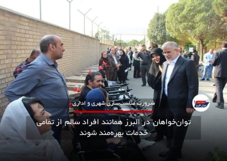 توان‌خواهان در البرز همانند افراد سالم از تمامی خدمات بهره‌مند شوند