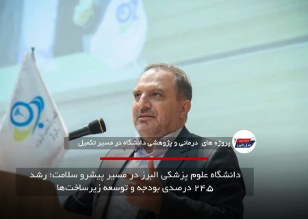 دانشگاه علوم پزشکی البرز در مسیر پیشرو سلامت؛ رشد ۲۴.۵ درصدی بودجه و توسعه زیرساخت‌ها