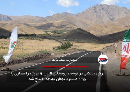 رکوردشکنی در توسعه روستایی البرز: ۹ پروژه راهسازی با ۲۳۵ میلیارد تومان بودجه افتتاح شد