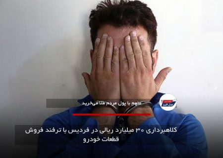 کلاهبرداری ۳۰ میلیارد ریالی در فردیس با ترفند فروش قطعات خودرو