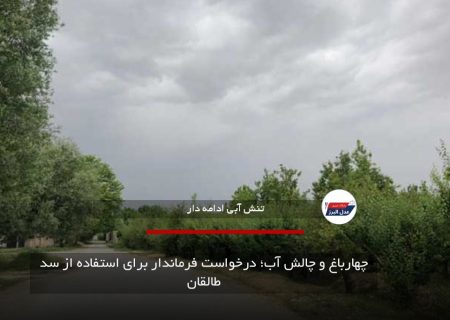 چهارباغ و چالش آب؛ درخواست فرماندار برای استفاده از سد طالقان