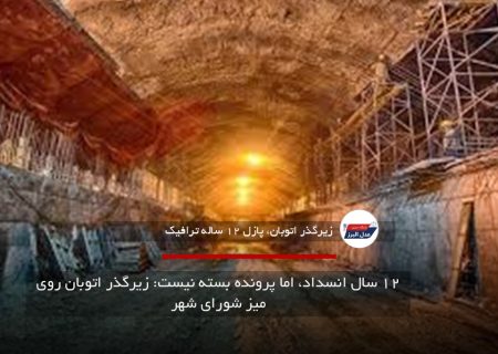 ۱۲ سال انسداد، اما پرونده بسته نیست: زیرگذر اتوبان روی میز شورای شهر