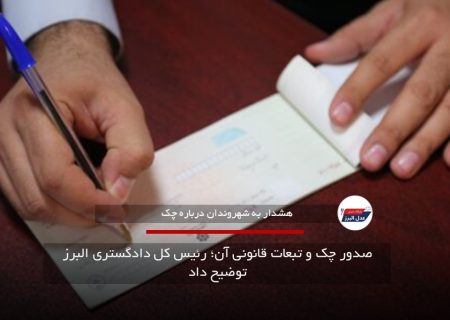 صدور چک و تبعات قانونی آن؛ رئیس کل دادگستری البرز توضیح داد