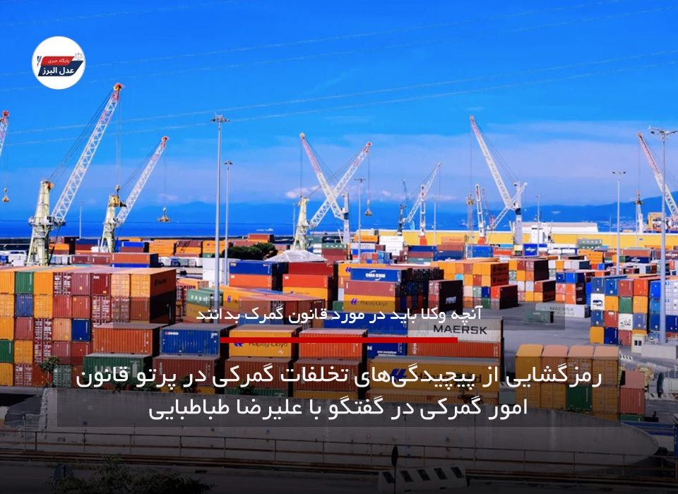 رمزگشایی از پیچیدگیهای تخلفات گمرکی در پرتو قانون امور گمرکی در گفتگو با علیرضا طباطبایی