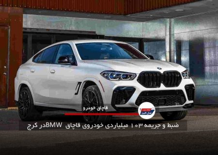 ضبط و جریمه ۱۰۳ میلیاردی خودروی قاچاق BMW در کرج