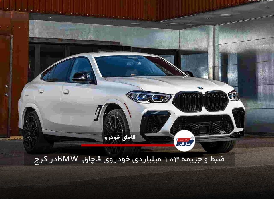 ضبط و جریمه ۱۰۳ میلیاردی خودروی قاچاق BMW در کرج