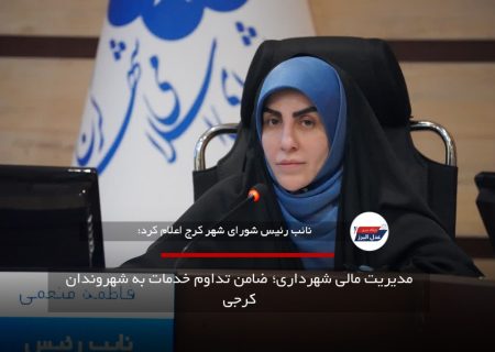 مدیریت مالی شهرداری؛ ضامن تداوم خدمات به شهروندان کرجی