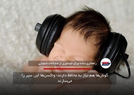 گوش‌ها هم نیاز به محافظ دارند؛ واکسن‌ها این سپر را می‌سازند