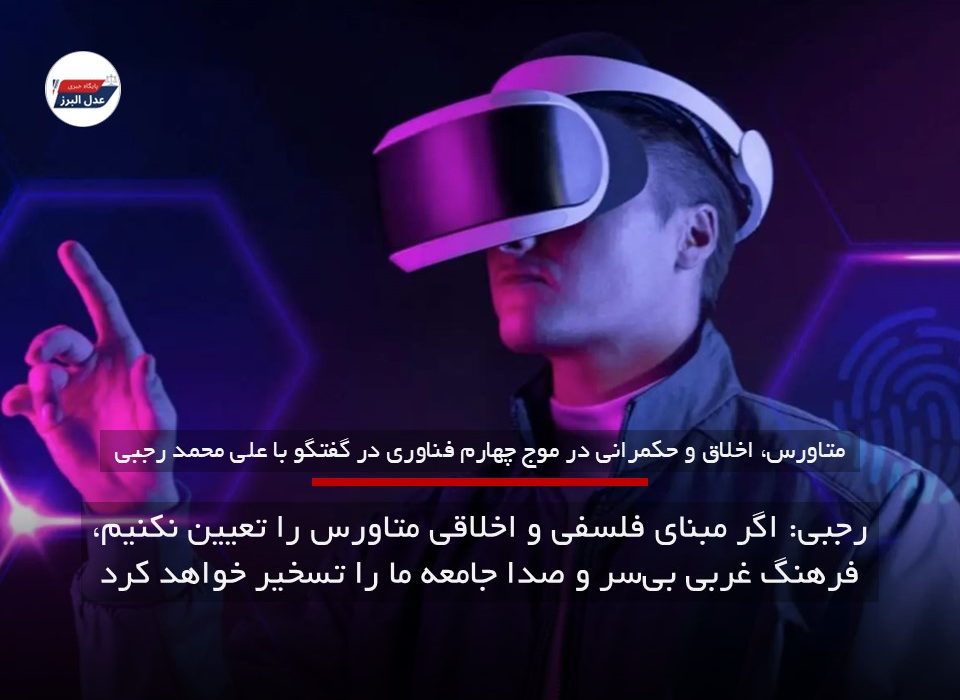 «متاورس، اخلاق و حکمرانی در موج چهارم فناوری» در گفت‌وگوی اختصاصی عدل البرز با علی محمد رجبی