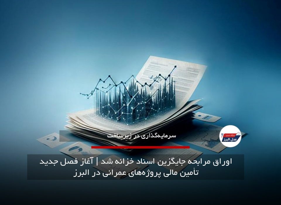 اوراق مرابحه جایگزین اسناد خزانه شد | آغاز فصل جدید تأمین مالی پروژه‌های عمرانی در البرز