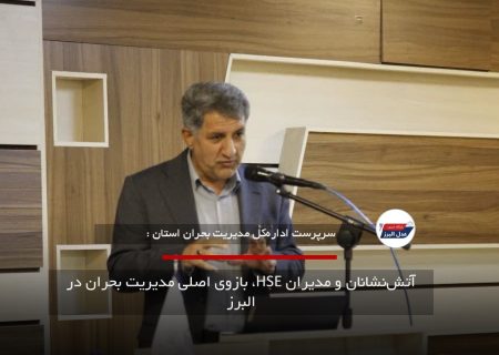 آتش‌نشانان و مدیران HSE، بازوی اصلی مدیریت بحران در البرز