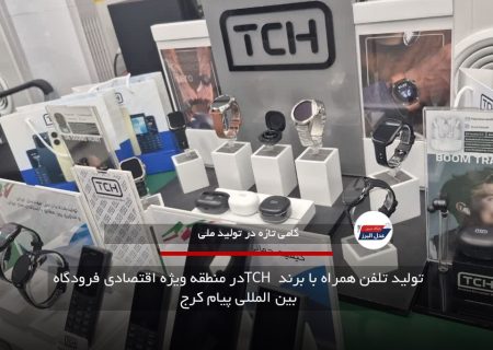 تولید تلفن همراه با برند TCH در منطقه ویژه اقتصادی فرودگاه بین المللی پیام کرج