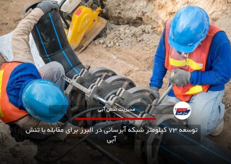 توسعه ۷۳ کیلومتر شبکه آبرسانی در البرز برای مقابله با تنش آبی