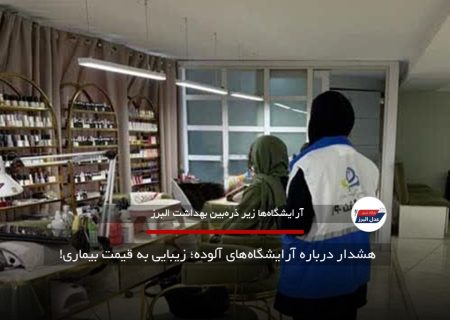هشدار درباره آرایشگاه‌های آلوده؛ زیبایی به قیمت بیماری!