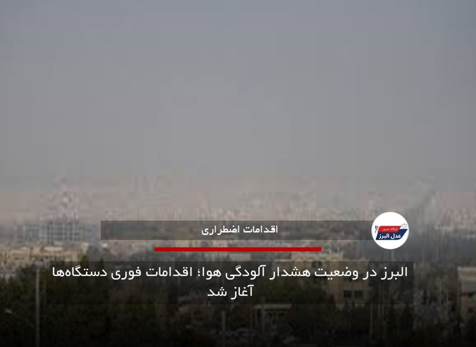 البرز در وضعیت هشدار آلودگی هوا؛ اقدامات فوری دستگاه‌ها آغاز شد