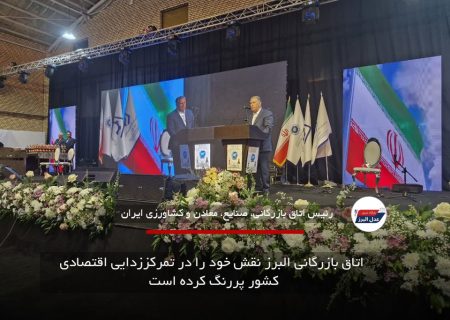 اتاق بازرگانی البرز نقش خود را در تمرکززدایی اقتصادی کشور پررنگ کرده است