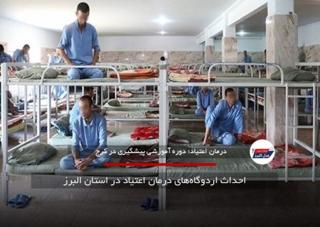 احداث اردوگاه‌های درمان اعتیاد در استان البرز