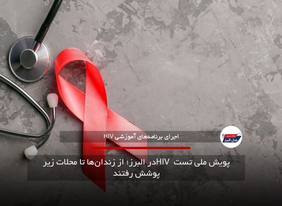 پویش ملی تست HIV در البرز؛ از زندان‌ها تا محلات زیر پوشش رفتند