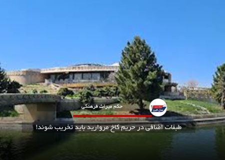 طبقات اضافی در حریم کاخ مروارید باید تخریب شوند!