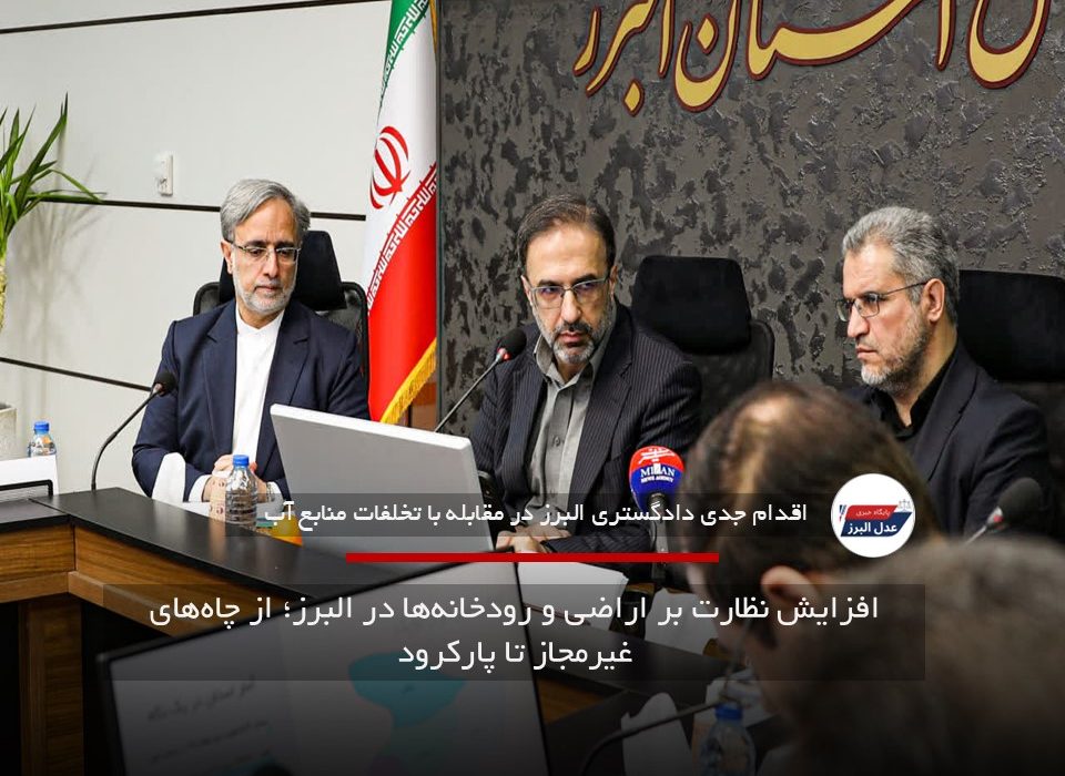 افزایش نظارت بر اراضی و رودخانه‌ها در البرز؛ از چاه‌های غیرمجاز تا پارکرود