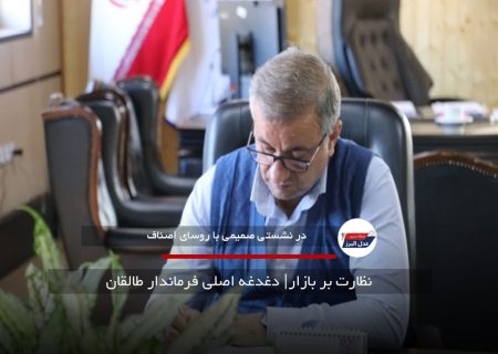  نظارت بر بازار| دغدغه اصلی فرماندار طالقان