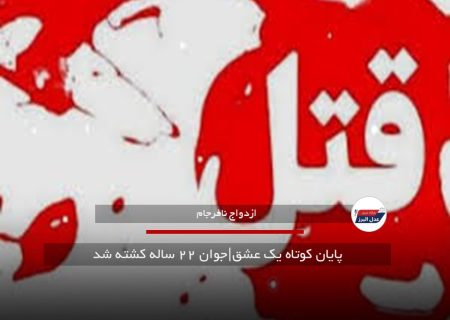پایان کوتاه یک عشق|جوان ۲۲ ساله کشته شد