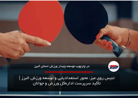تنیس روی میز، محور استعدادیابی و توسعه ورزش البرز | تأکید سرپرست اداره‌کل ورزش و جوانان
