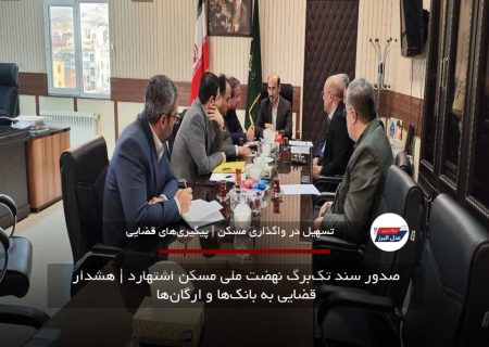 صدور سند تک‌برگ نهضت ملی مسکن اشتهارد | هشدار قضایی به بانک‌ها و ارگان‌ها