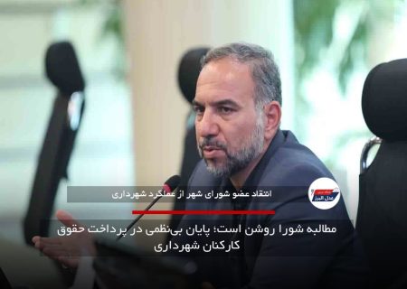 مطالبه شورا روشن است؛ پایان بی‌نظمی در پرداخت حقوق کارکنان شهرداری