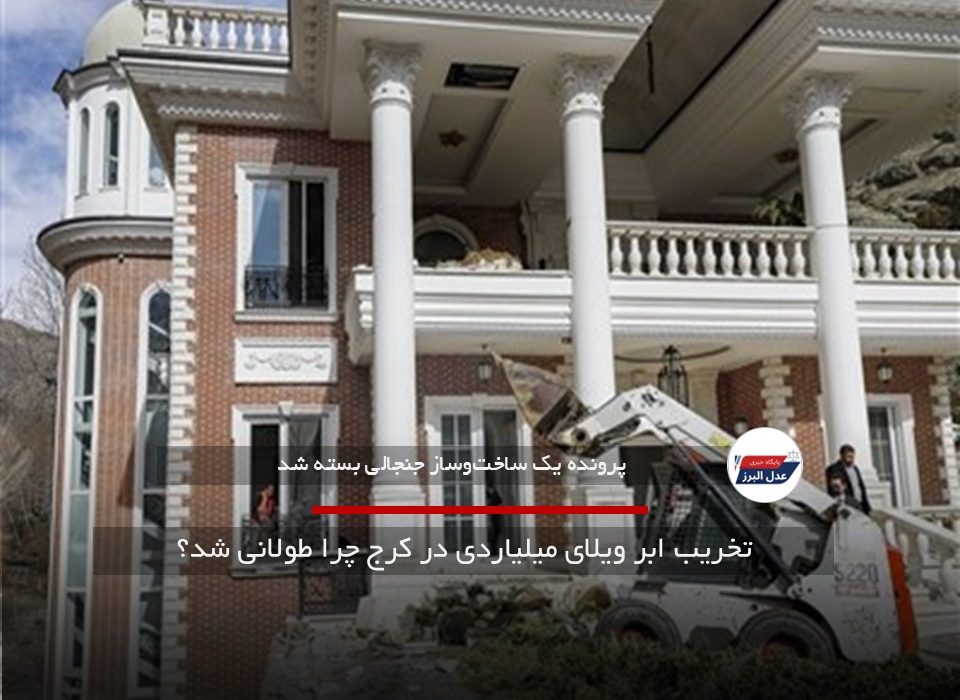 تخریب ابر ویلای میلیاردی در کرج چرا طولانی شد؟