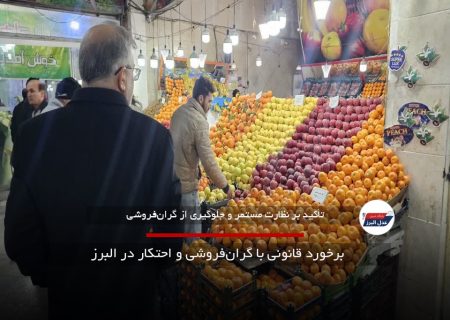 برخورد قانونی با گران‌فروشی و احتکار در البرز