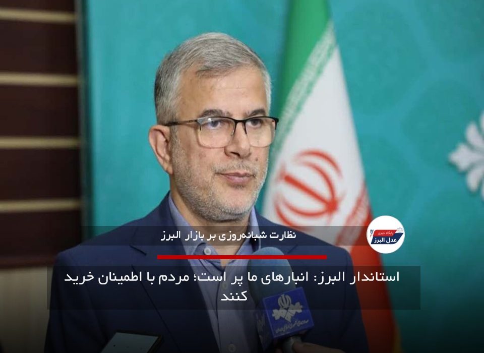استاندار البرز: انبارهای ما پر است؛ مردم با اطمینان خرید کنند