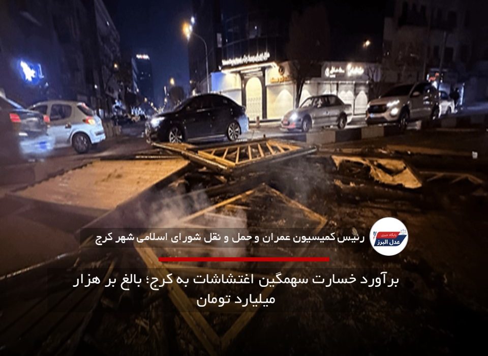 برآورد خسارت سهمگین اغتشاشات به کرج؛ بالغ بر هزار میلیارد تومان
