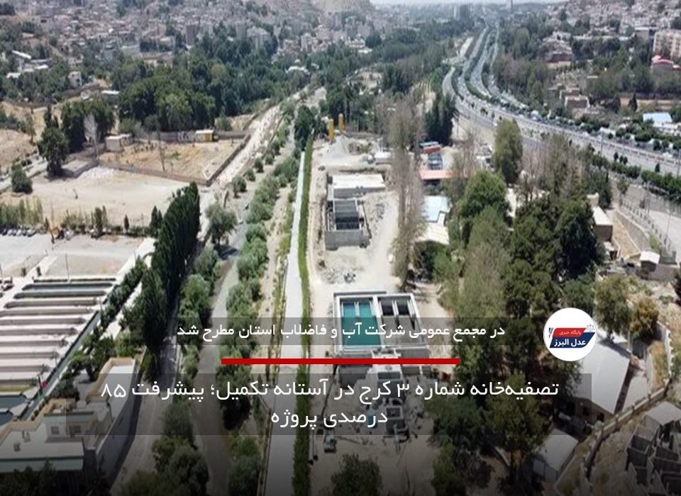 تصفیه‌خانه شماره ۳ کرج در آستانه تکمیل؛ پیشرفت ۸۵ درصدی پروژه