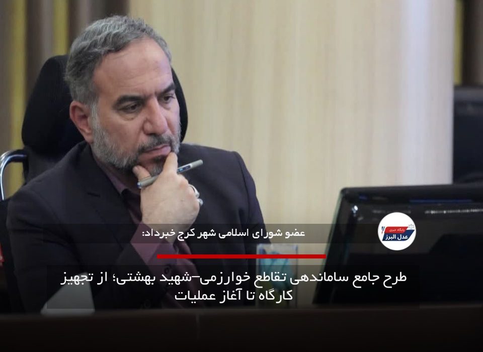 طرح جامع ساماندهی تقاطع خوارزمی–شهید بهشتی؛ از تجهیز کارگاه تا آغاز عملیات