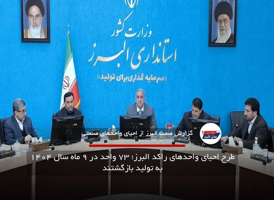 طرح احیای واحدهای راکد البرز؛ ۷۳ واحد در ۹ ماه سال ۱۴۰۴ به تولید بازگشتند