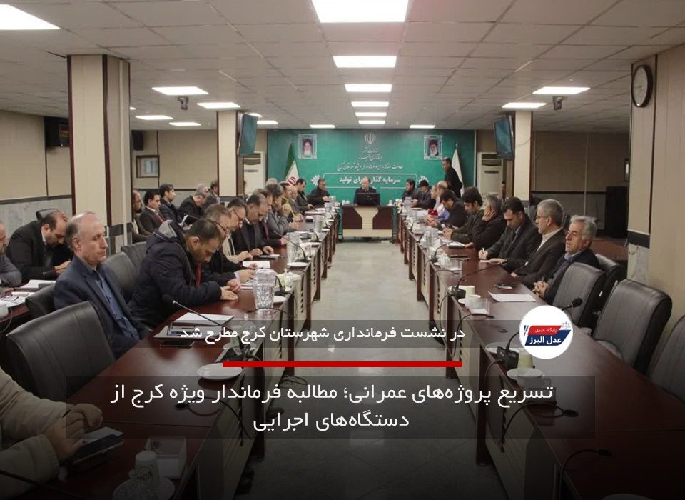 تسریع پروژههای عمرانی؛ مطالبه فرماندار ویژه کرج از دستگاههای اجرایی