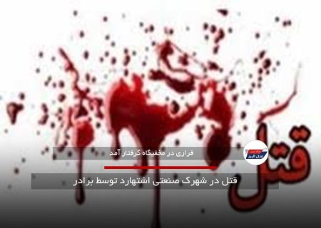 قتل در شهرک صنعتی اشتهارد توسط برادر