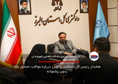 هشدار رئیس کل دادگستری البرز درباره عواقب «صدور چک بدون پشتوانه