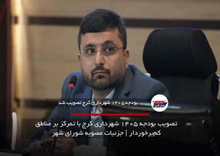 تصویب بودجه ۱۴۰۵ شهرداری کرج با تمرکز بر مناطق کم‌برخوردار | جزئیات مصوبه شورای شهر