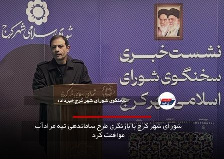 شورای شهر کرج با بازنگری طرح ساماندهی تپه مرادآب موافقت کرد