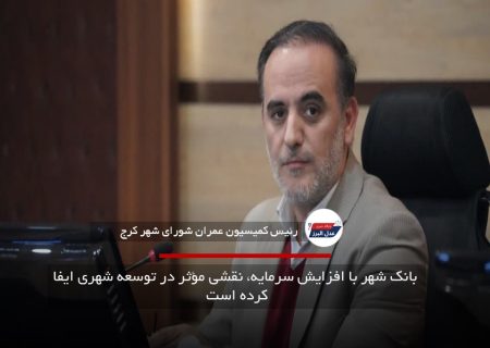  بانک شهر با افزایش سرمایه، نقشی مؤثر در توسعه شهری ایفا کرده است